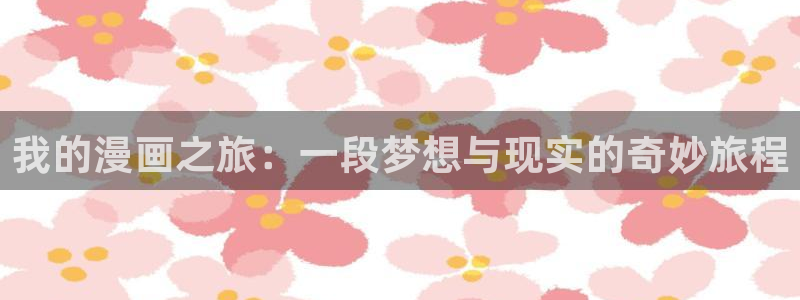 漫蛙免费无删减：我的漫画之旅：一段梦想与现实的奇妙旅程
