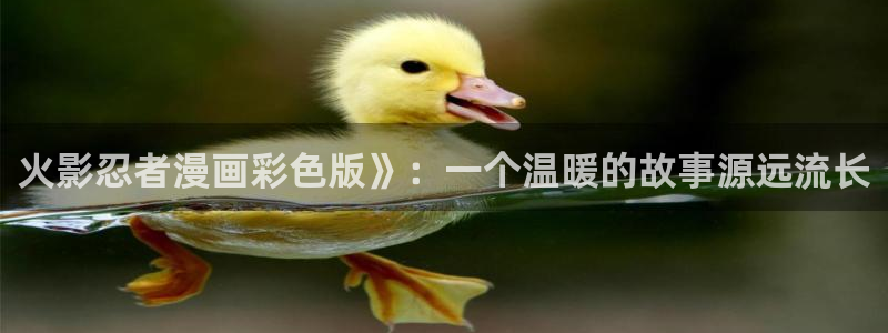 漫蛙漫画在线阅读入口：火影忍者漫画彩色版》：一个温暖的故事源远流长